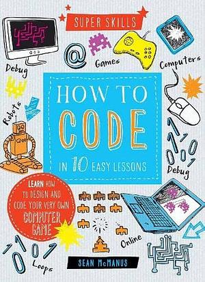 How to Code in 10 Easy Lessons by Sean McManus
