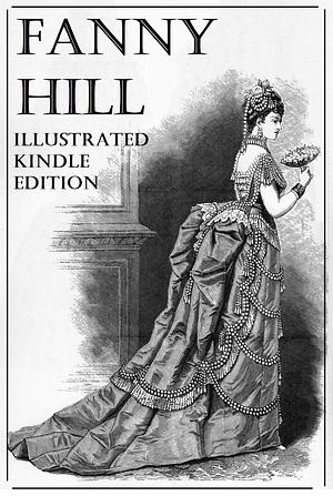 Fanny Hill (Memoirs of a Woman of Pleasure): Illustrated and including an Introductory History of the Book by John Cleland, John Cleland