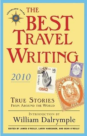 The Best Travel Writing 2010: True Stories from Around the World by James O'Reilly, James O'Reilly