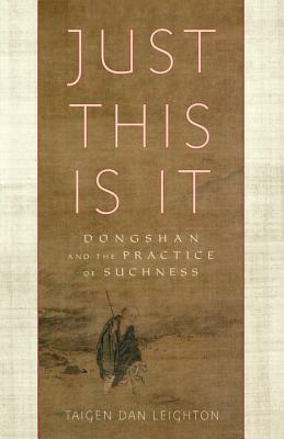 Just This Is It: Dongshan and the Practice of Suchness by Taigen Dan Leighton