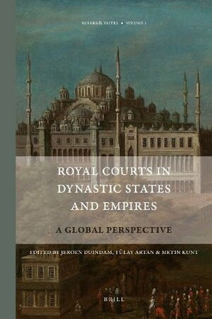 Royal Courts In Dynastic States And Empires: A Global Perspective (Rulers And Elites) by Tülay Artan, Metin Kunt, Jeroen Duindam