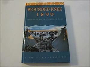 Wounded Knee, 1890: The End of the Plains Indian Wars by Thomas Streissguth