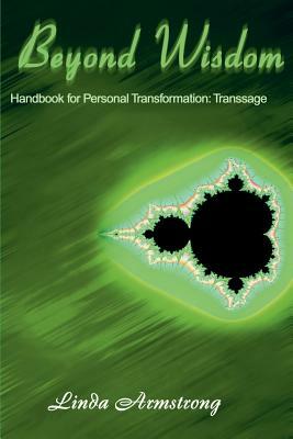 Beyond Wisdom: Handbook for Personal Transformation: Transsage by Linda Armstrong