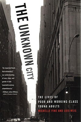 The Unknown City: The Lives of Poor and Working-Class Young Adults by Michelle Fine