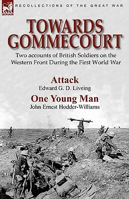 Towards Gommecourt: Two accounts of British Soldiers on the Western Front During the First World War by Edward G. D. Liveing, John Ernest Hodder-Williams