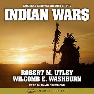 American Heritage History of the Indian Wars by Robert M. Utley, Wilcomb E. Washburn