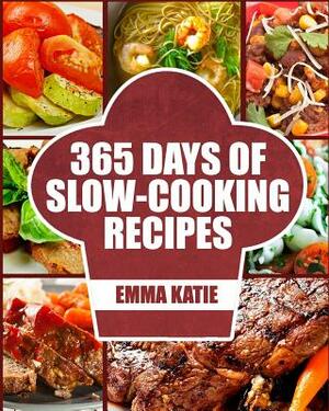 Slow Cooker: 365 Days of Slow Cooking Recipes (Slow Cooker, Slow Cooker Cookbook, Slow Cooker Recipes, Slow Cooking, Slow Cooker Me by Emma Katie