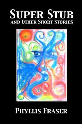 Super Stub and Other Short Stories by Phyllis Fraser