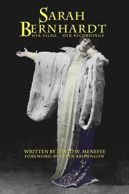 Sarah Bernhardt, Her Films, Her Recordings by David W. Menefee