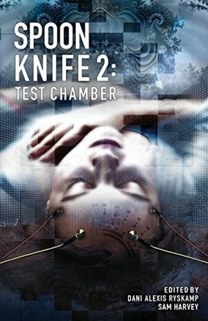 Spoon Knife 2: Test Chamber (The Spoon Knife Anthology) by Nick Walker, Sam Harvey, Dani Alexis Ryskamp