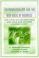 Environmentalism and the New Logic of Business: How Firms Can be Profitable and Leave Our Children a Living Planet by Jessica Pierce, R. Edward Freeman, Richard Dodd