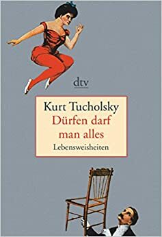 Dürfen darf man alles: Lebensweisheiten by Ignaz Wrobel, Kurt Tucholsky