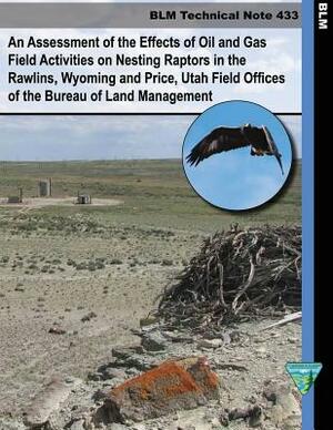 An Assessment of the Effects of Oil and Gas Field Activities on Nesting Raptors in the Rawlings, Whyoming and Price, Utah Field Offices of the Bureau by Bureau of Land Management