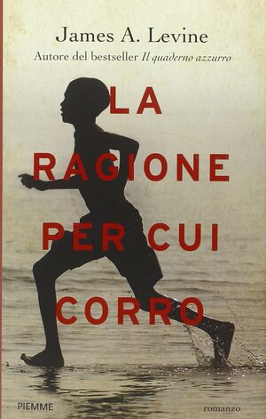 La ragione per cui corro by James A. Levine