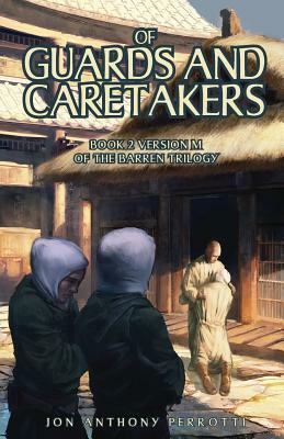 Of Guards and Caretakers: Book 2 Version M of the Barren Trilogy by Jon Anthony Perrotti
