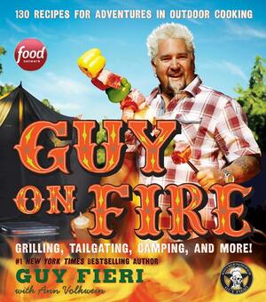 Guy on Fire: 130 Recipes for Adventures in Outdoor Cooking by Guy Fieri