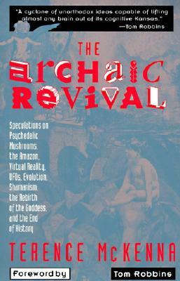 The Archaic Revival: Speculations on Psychedelic Mushrooms, the Amazon, Virtual Reality, Ufos, Evolut by Terence McKenna