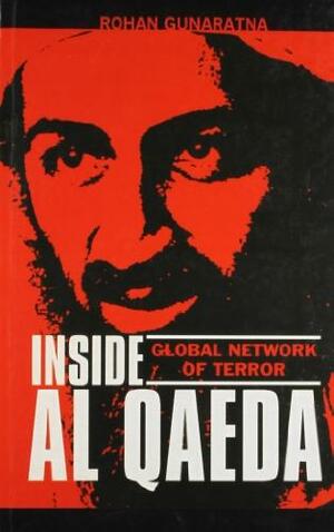 Inside Al Qaeda - Global Network of Terror by Rohan Gunaratna