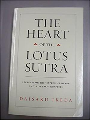 The Heart of the Lotus Sutra: Lectures on the Expedient Means and Life Span Chapters by Daisaku Ikeda