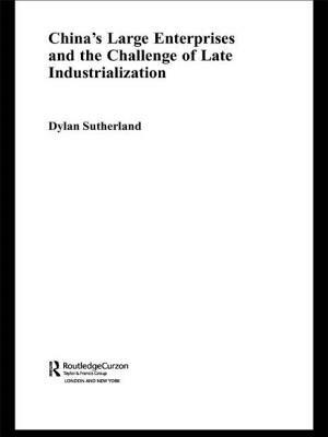 China's Large Enterprises and the Challenge of Late Industrialisation by Dylan Sutherland