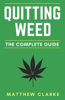 Quitting Weed: The Complete Guide by Matthew Clarke