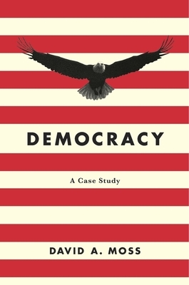 Democracy: A Case Study by David A. Moss