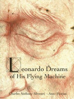 Leonardo Dreams of His Flying Machine by Charles Anthony Silvestri, Leonardo (CRT) Da Vinci, Anne Horjus