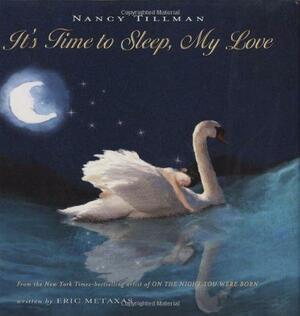 It's Time To Sleep, My Love by Eric Metaxas, Nancy Tillman