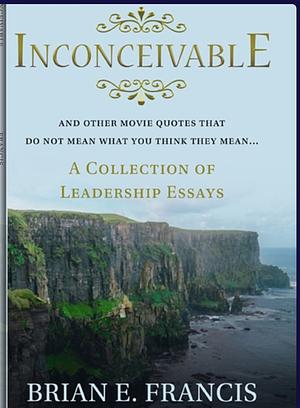 Inconceivable: And Other Movie Quotes That Do Not Mean What You Think They Mean by Brian E Francis