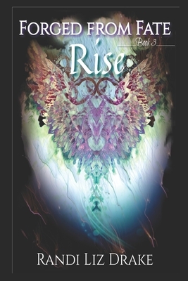 Forged from Fate: Rise: Book 3 by Randi Liz Drake