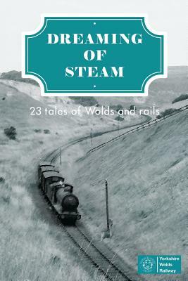 Dreaming of Steam: 23 tales of Wolds and rails by Mark Blakeston