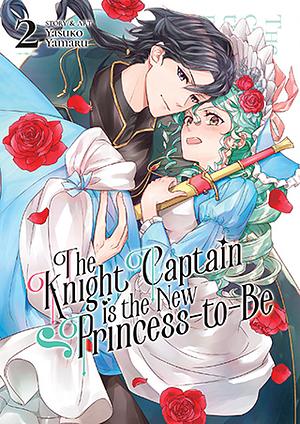 The Knight Captain Is the New Princess-To-Be Vol. 2 by Yasuko Yamaru