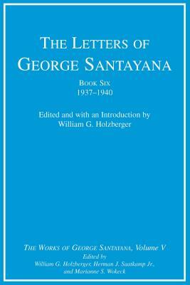 The Letters of George Santayana, Book Six, 1937-1940: The Works of George Santayana, Volume V by George Santayana