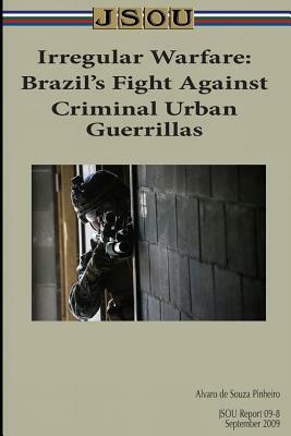 Irregular Warfare: Brazil's Fight Against Criminal Urban Guerrillas by Alvaro De Souza Pinheiro, Joint Special Operations University Pres