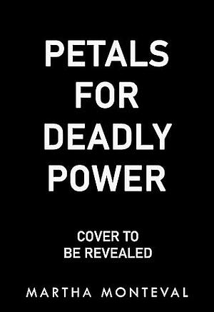 Petals for Deadly Power by Martha Monteval