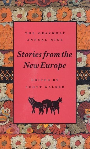 The Graywolf Annual Nine: Stories from the New Europe by Scott Walker