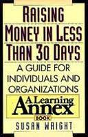 Raising Money in Less Than 30 Days: A Guide for Individuals and Organizations by Susan Wright