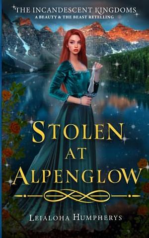 Stolen at Alpenglow: A Beauty and the Beast Retelling by Leialoha Humpherys