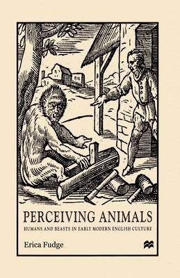 Perceiving Animals: Humans and Beasts in Early Modern English Culture by Na Na