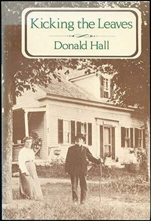 Kicking the Leaves: Poems by Donald Hall