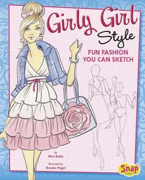 Girly Girl Style: Fun Fashions You Can Sketch by Mari Bolte