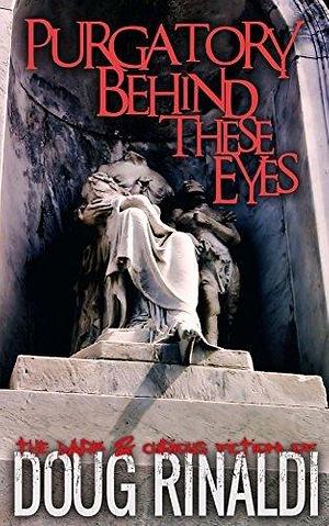 Purgatory Behind These Eyes by Doug Rinaldi, Doug Rinaldi