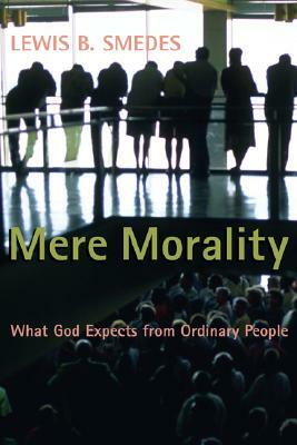 Mere Morality: What God Expects from Ordinary People by Lewis B. Smedes