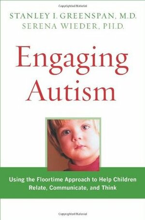 Engaging Autism: Helping Children Relate, Communicate and Think with the DIR Floortime Approach (A Merloyd Lawrence Book) by Serena Wieder, Stanley I. Greenspan