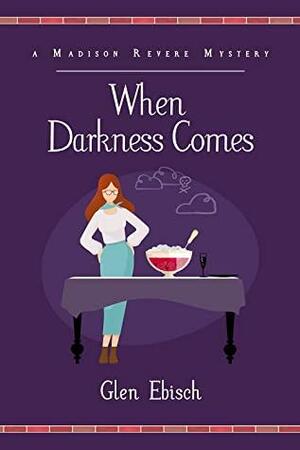 When Darkness Comes: A Madison Revere Mystery by Glen Ebisch