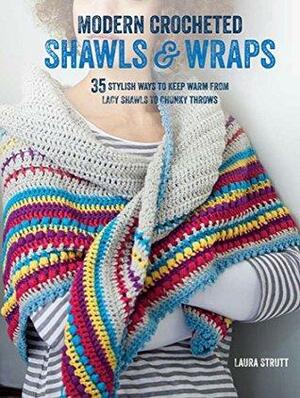 Modern Crocheted Shawls and Wraps: 35 stylish ways to keep warm from lacy shawls to chunky throws by Laura Strutt