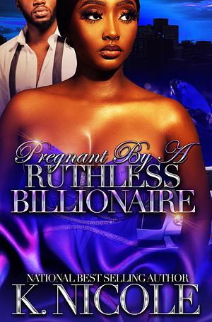 Pregnant By A Ruthless Billionaire by K Nicole