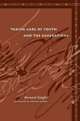 Taking Care of Youth and the Generations by Bernard Stiegler
