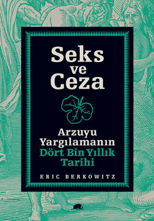 Seks ve Ceza: Arzuyu Yargılamanın Dört Bin Yıllık Tarihi by Eric Berkowitz, Orhan Düz