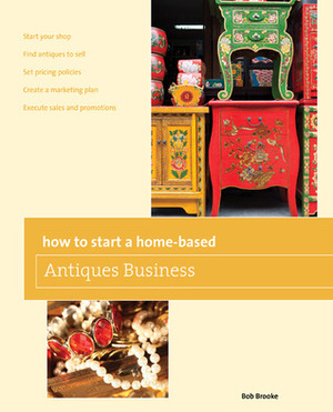 How to Start a Home-based Antiques Business, 5th by Bob Brooke
